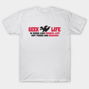 Geek life is kinda like normal life but there are dragons T-Shirt